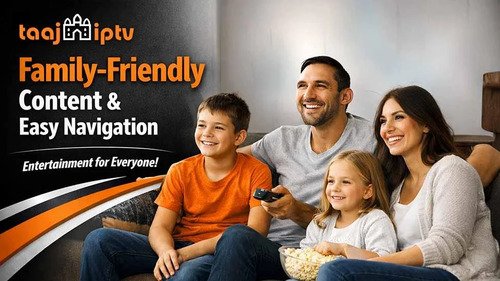 Taaj IPTV Focuses on Family-Friendly Content and Easy Navigation